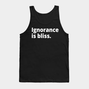 Ignorance is bliss Tank Top